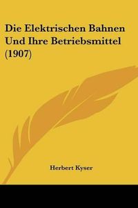 Cover image for Die Elektrischen Bahnen Und Ihre Betriebsmittel (1907)