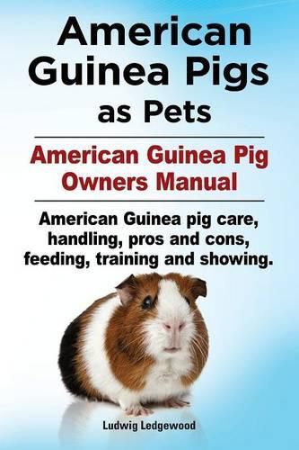 Cover image for American Guinea Pigs as Pets. American Guinea Pig Owners Manual. American Guinea pig care, handling, pros and cons, feeding, training and showing.