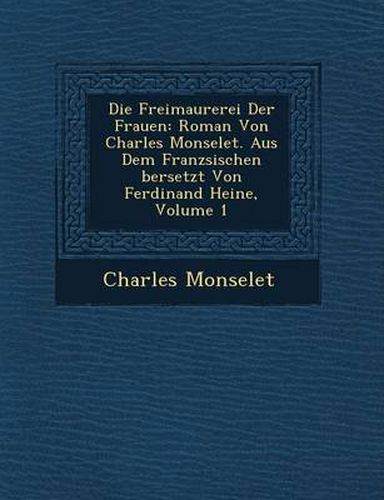 Die Freimaurerei Der Frauen: Roman Von Charles Monselet. Aus Dem Franz Sischen Bersetzt Von Ferdinand Heine, Volume 1