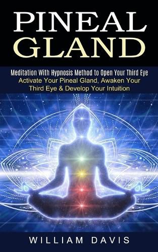 Cover image for Pineal Gland: Meditation With Hypnosis Method to Open Your Third Eye (Activate Your Pineal Gland, Awaken Your Third Eye & Develop Your Intuition)