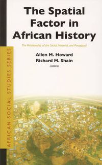 Cover image for The Spatial Factor in African History: The Relationship of the Social, Material, and Perceptual