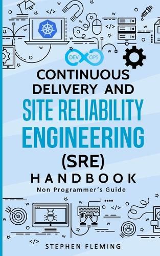 Cover image for Continuous Delivery and Site Reliability Engineering (SRE) Handbook: Non-Programmer's Guide