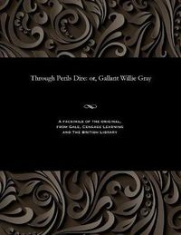 Cover image for Through Perils Dire: Or, Gallant Willie Gray