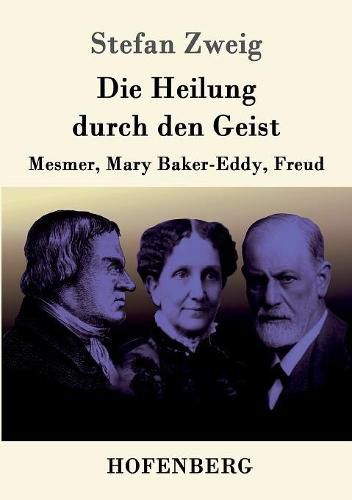 Cover image for Die Heilung durch den Geist: Mesmer, Mary Baker-Eddy, Freud