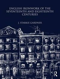 Cover image for English Ironwork of the Seventeenth and Eighteenth Centuries