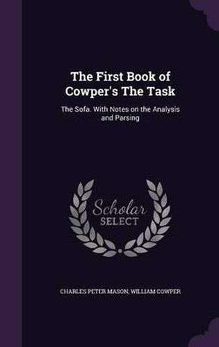 The First Book of Cowper's the Task: The Sofa. with Notes on the Analysis and Parsing