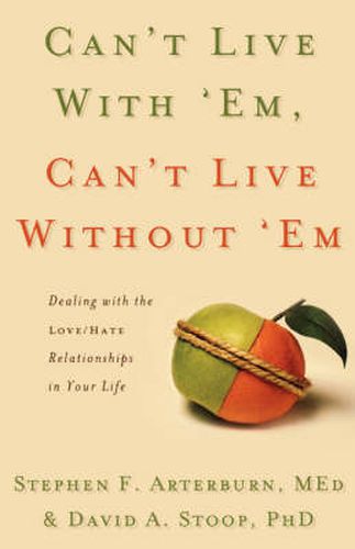 Cover image for Can't Live with 'Em, Can't Live without 'Em: Dealing with the Love/Hate Relationships in Your Life