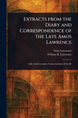 Cover image for Extracts From the Diary and Correspondence of the Late Amos Lawrence