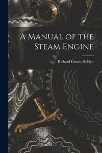 Cover image for A Manual of the Steam Engine