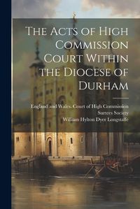 Cover image for The Acts of High Commission Court Within the Diocese of Durham