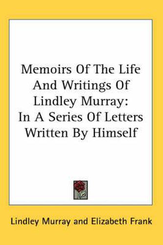 Cover image for Memoirs of the Life and Writings of Lindley Murray: In a Series of Letters Written by Himself