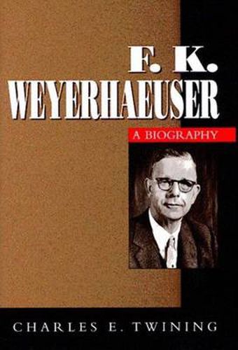 Cover image for F.K.Weyerhaeuser: A Biography