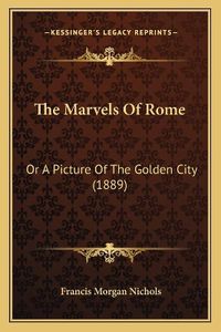 Cover image for The Marvels of Rome: Or a Picture of the Golden City (1889)