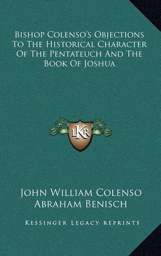 Bishop Colenso's Objections to the Historical Character of the Pentateuch and the Book of Joshua