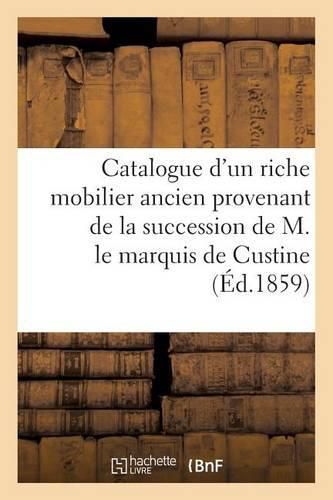 Cover image for Catalogue d'Un Riche Mobilier Ancien Provenant de la Succession de M. Le Marquis de Custine