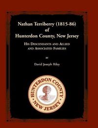 Cover image for Nathan Terriberry (1815-86) of Hunterdon County, New Jersey, His Descendants, and Allied and Associated Families