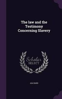 Cover image for The Law and the Testimony Concerning Slavery