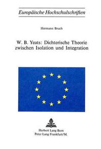 Cover image for W.B. Yeats: Dichterische Theorie Zwischen Isolation Und Integration
