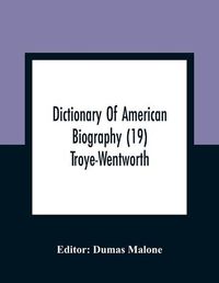 Cover image for Dictionary Of American Biography (19) Troye-Wentworth