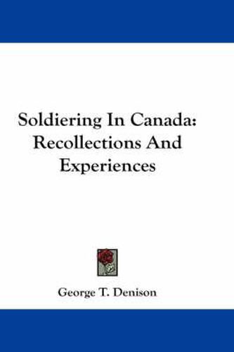 Soldiering in Canada: Recollections and Experiences