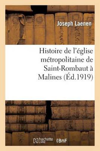 Cover image for Histoire de l'Eglise Metropolitaine de Saint-Rombaut A Malines