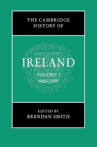 The Cambridge History of Ireland: Volume 1, 600-1550