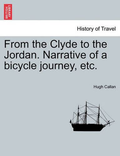 Cover image for From the Clyde to the Jordan. Narrative of a Bicycle Journey, Etc.