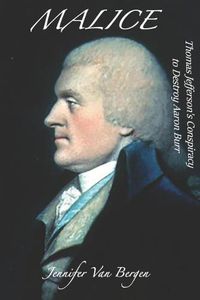 Cover image for Malice: Thomas Jefferson's Conspiracy to Destroy Aaron Burr