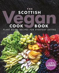 Cover image for The Scottish Vegan Cookbook: Plant Based Recipes for Everyday Eating