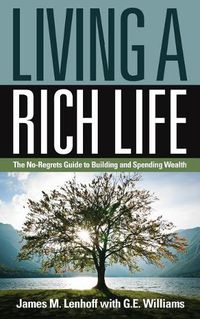 Cover image for Living a Rich Life: The No-Regrets Guide to Building and Spending Wealth