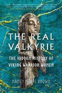 Cover image for The Real Valkyrie: The Hidden History of Viking Warrior Women