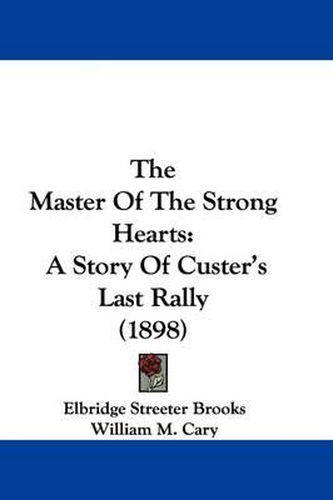 The Master of the Strong Hearts: A Story of Custer's Last Rally (1898)