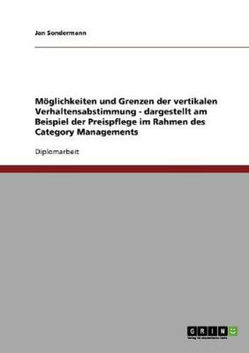 Cover image for Moeglichkeiten und Grenzen der vertikalen Verhaltensabstimmung - dargestellt am Beispiel der Preispflege im Rahmen des Category Managements