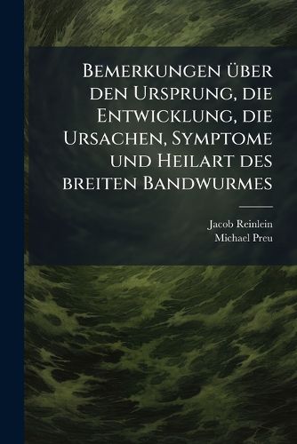 Cover image for Bemerkungen Ber Den Ursprung, Die Entwicklung, Die Ursachen, Symptome Und Heilart Des Breiten Bandwurmes