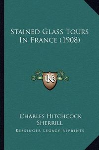 Cover image for Stained Glass Tours in France (1908)