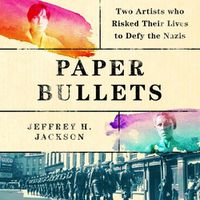 Cover image for Paper Bullets: Two Artists Who Risked Their Lives to Defy the Nazis