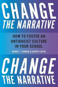 Cover image for Change the Narrative: How to Foster an Antiracist Culture in Your School