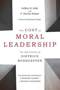 Cover image for The Cost of Moral Leadership: The Spirituality of Dietrich Bonhoeffer