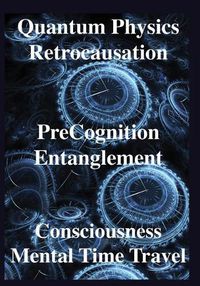 Cover image for Quantum Physics, Retrocausation, PreCognition, Entanglement, Consciousness, Men