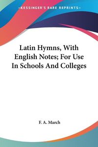 Cover image for Latin Hymns, with English Notes; For Use in Schools and Colleges