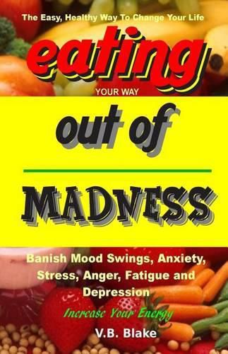 Cover image for Eating Your Way Out of Madness: The Easy, Healthy Way To Change Your Life