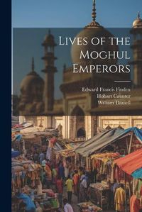 Cover image for Lives of the Moghul Emperors