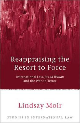 Cover image for Reappraising the Resort to Force: International Law, Jus ad Bellum and the War on Terror