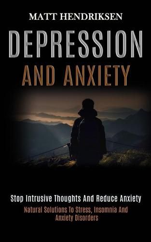 Cover image for Depression and Anxiety: Stop Intrusive Thoughts and Reduce Anxiety (Natural Solutions to Stress, Insomnia and Anxiety Disorders)