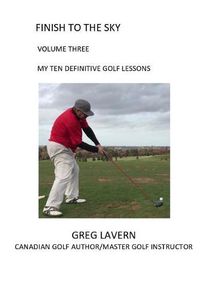 Cover image for Finish to the Sky Volume Three: My Ten Definitive Golf Lessons