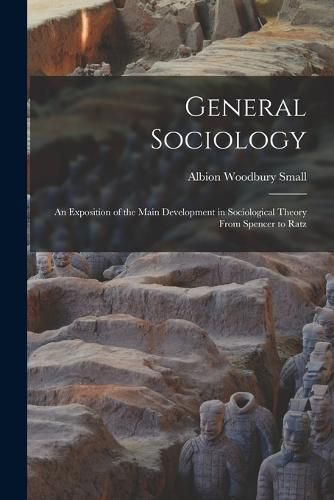 General Sociology; an Exposition of the Main Development in Sociological Theory From Spencer to Ratz