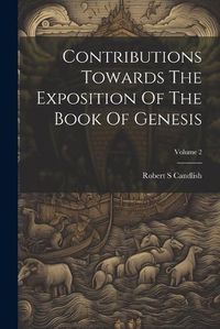 Cover image for Contributions Towards The Exposition Of The Book Of Genesis; Volume 2