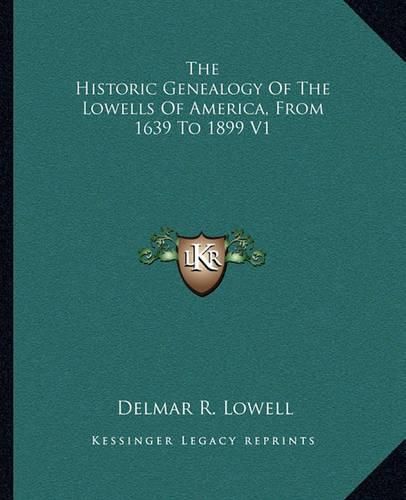 Cover image for The Historic Genealogy of the Lowells of America, from 1639 to 1899 V1