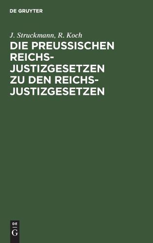 Cover image for Die Preussischen Reichs-Justizgesetzen Zu Den Reichs-Justizgesetzen: Mit Kurzen Erlauterungen Und Ausfuhrlichem Sachregister