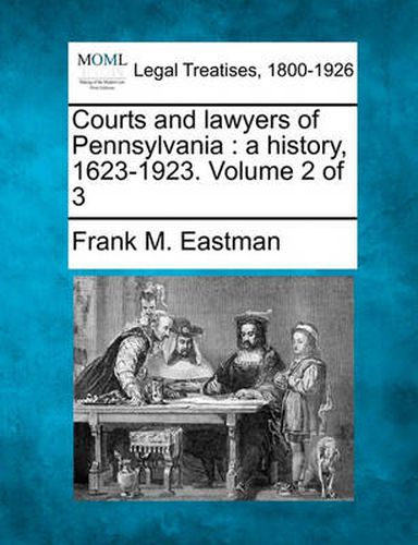 Cover image for Courts and Lawyers of Pennsylvania: A History, 1623-1923. Volume 2 of 3